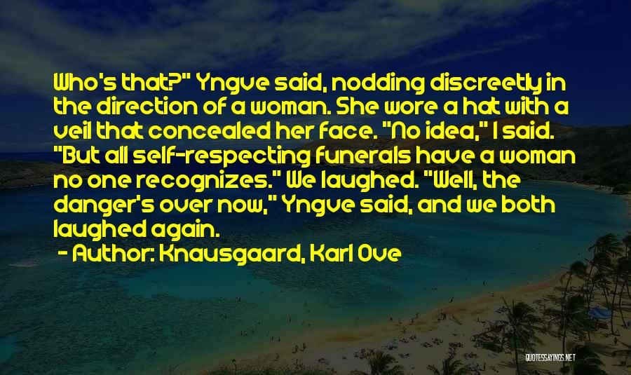 Knausgaard, Karl Ove Quotes: Who's That? Yngve Said, Nodding Discreetly In The Direction Of A Woman. She Wore A Hat With A Veil That