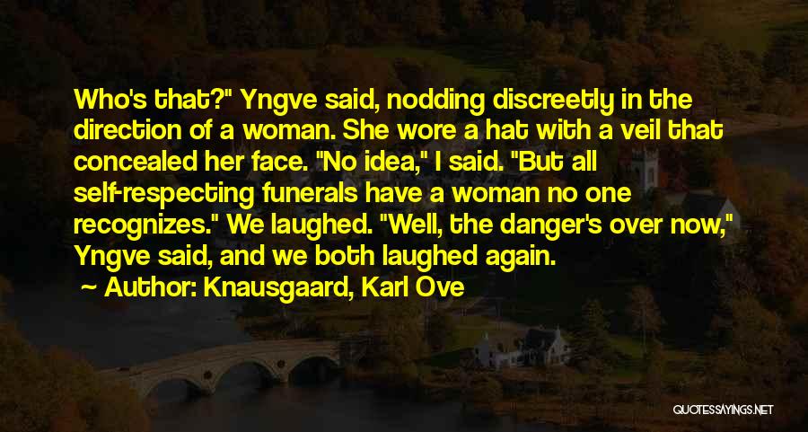 Knausgaard, Karl Ove Quotes: Who's That? Yngve Said, Nodding Discreetly In The Direction Of A Woman. She Wore A Hat With A Veil That