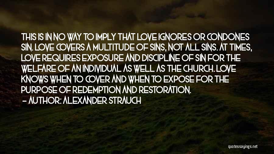 Alexander Strauch Quotes: This Is In No Way To Imply That Love Ignores Or Condones Sin. Love Covers A Multitude Of Sins, Not