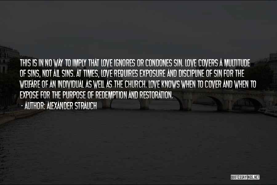 Alexander Strauch Quotes: This Is In No Way To Imply That Love Ignores Or Condones Sin. Love Covers A Multitude Of Sins, Not