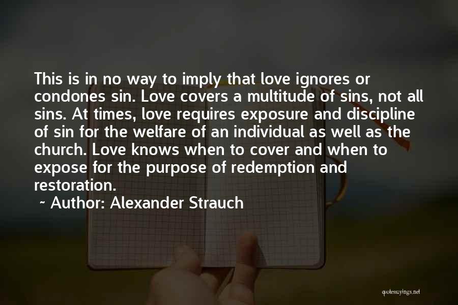 Alexander Strauch Quotes: This Is In No Way To Imply That Love Ignores Or Condones Sin. Love Covers A Multitude Of Sins, Not