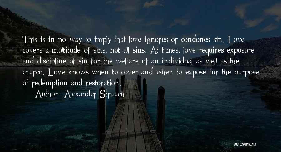 Alexander Strauch Quotes: This Is In No Way To Imply That Love Ignores Or Condones Sin. Love Covers A Multitude Of Sins, Not