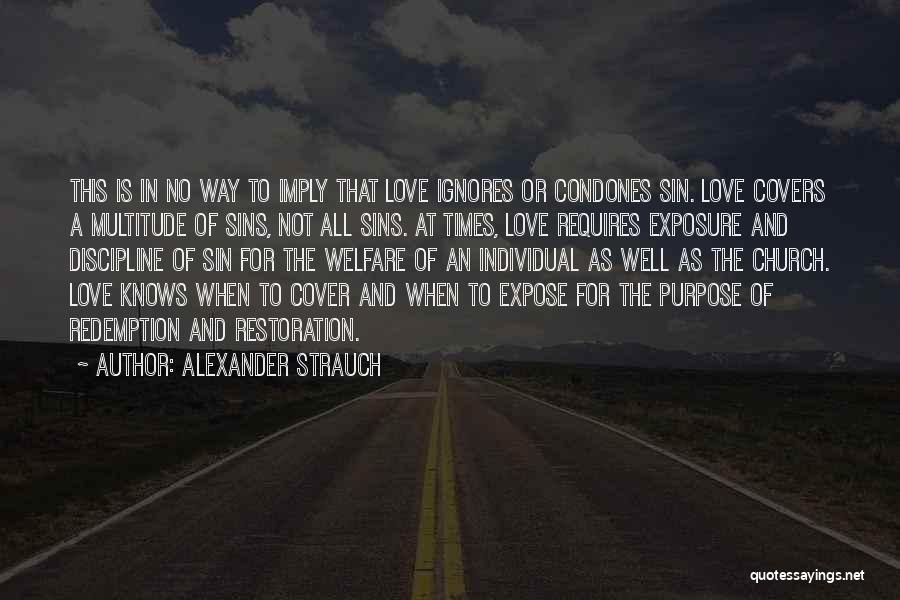 Alexander Strauch Quotes: This Is In No Way To Imply That Love Ignores Or Condones Sin. Love Covers A Multitude Of Sins, Not