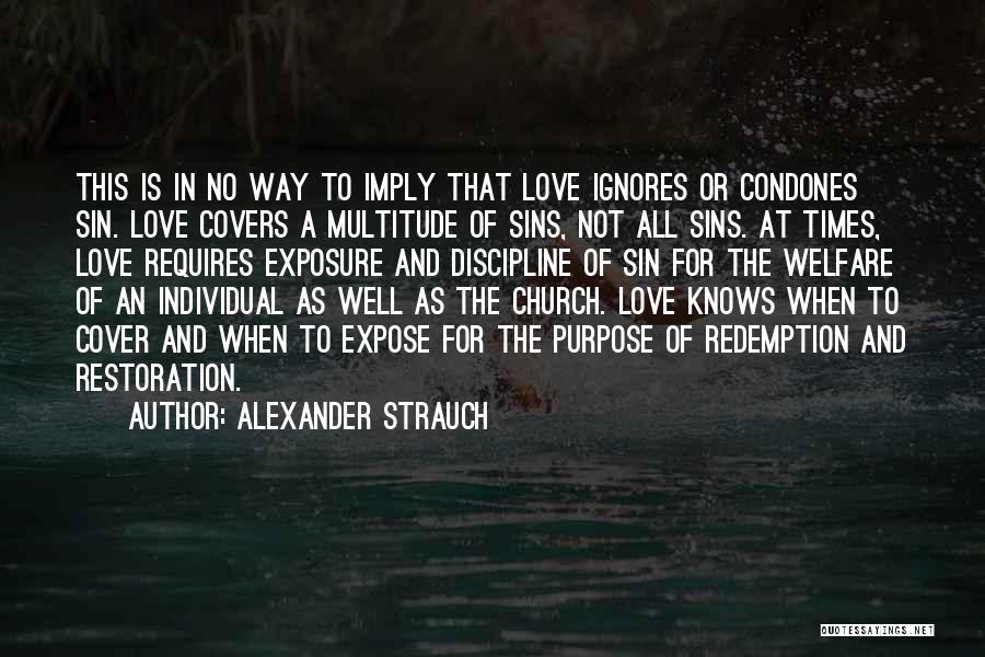 Alexander Strauch Quotes: This Is In No Way To Imply That Love Ignores Or Condones Sin. Love Covers A Multitude Of Sins, Not