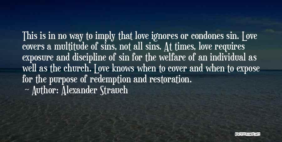 Alexander Strauch Quotes: This Is In No Way To Imply That Love Ignores Or Condones Sin. Love Covers A Multitude Of Sins, Not