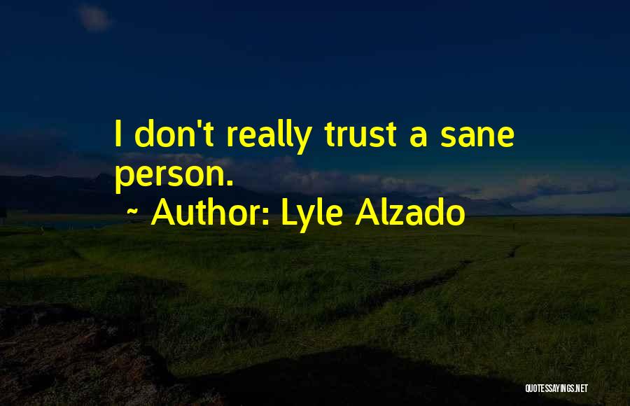 Lyle Alzado Quotes: I Don't Really Trust A Sane Person.