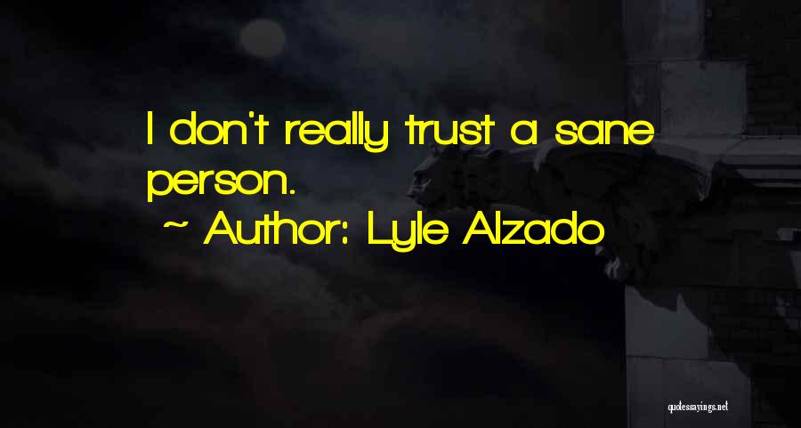 Lyle Alzado Quotes: I Don't Really Trust A Sane Person.