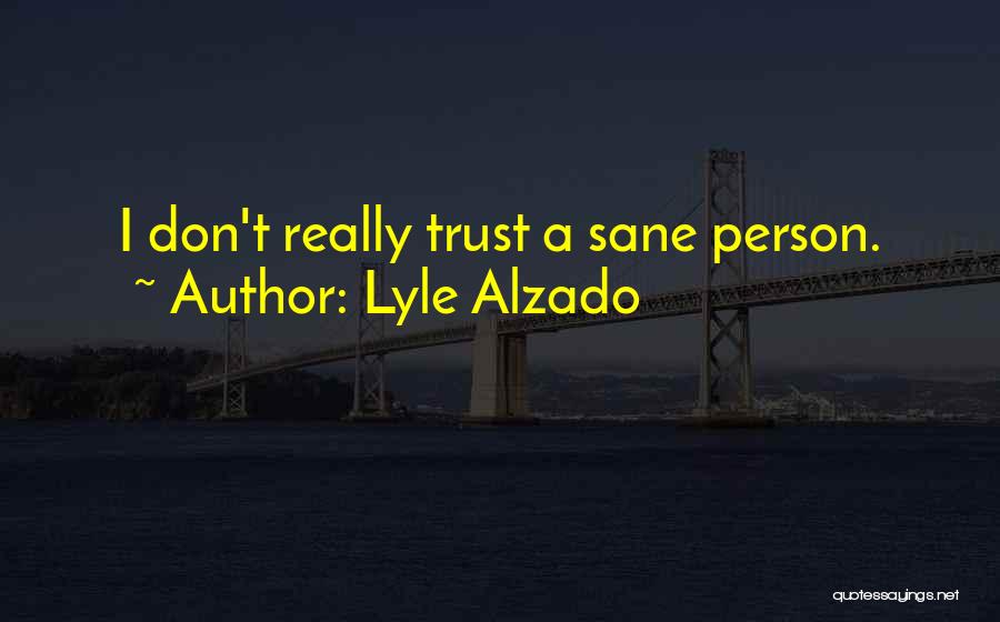 Lyle Alzado Quotes: I Don't Really Trust A Sane Person.