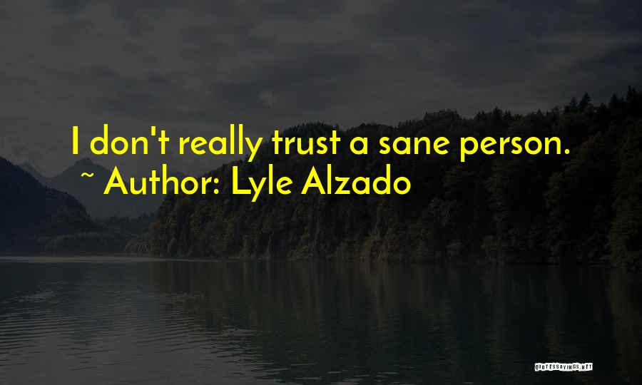 Lyle Alzado Quotes: I Don't Really Trust A Sane Person.