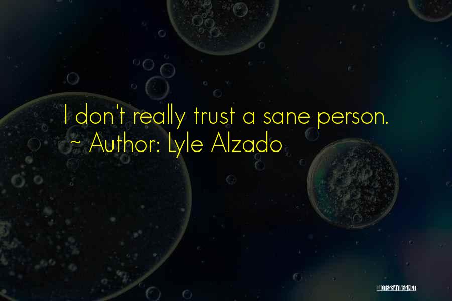 Lyle Alzado Quotes: I Don't Really Trust A Sane Person.