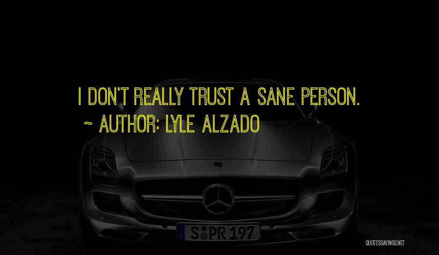 Lyle Alzado Quotes: I Don't Really Trust A Sane Person.