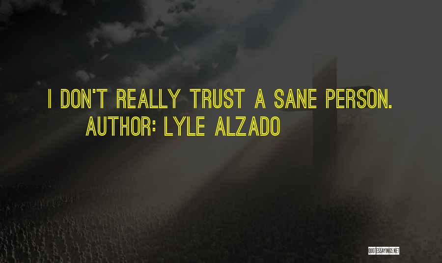 Lyle Alzado Quotes: I Don't Really Trust A Sane Person.