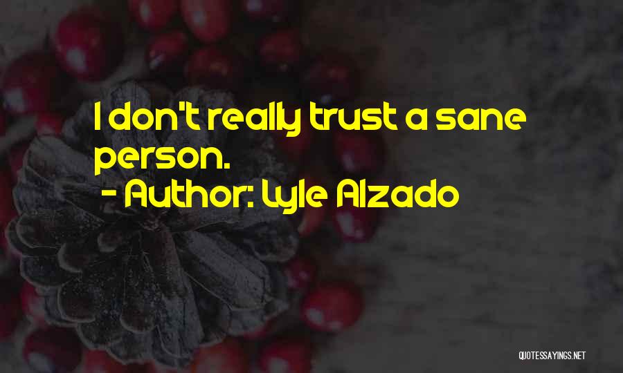 Lyle Alzado Quotes: I Don't Really Trust A Sane Person.