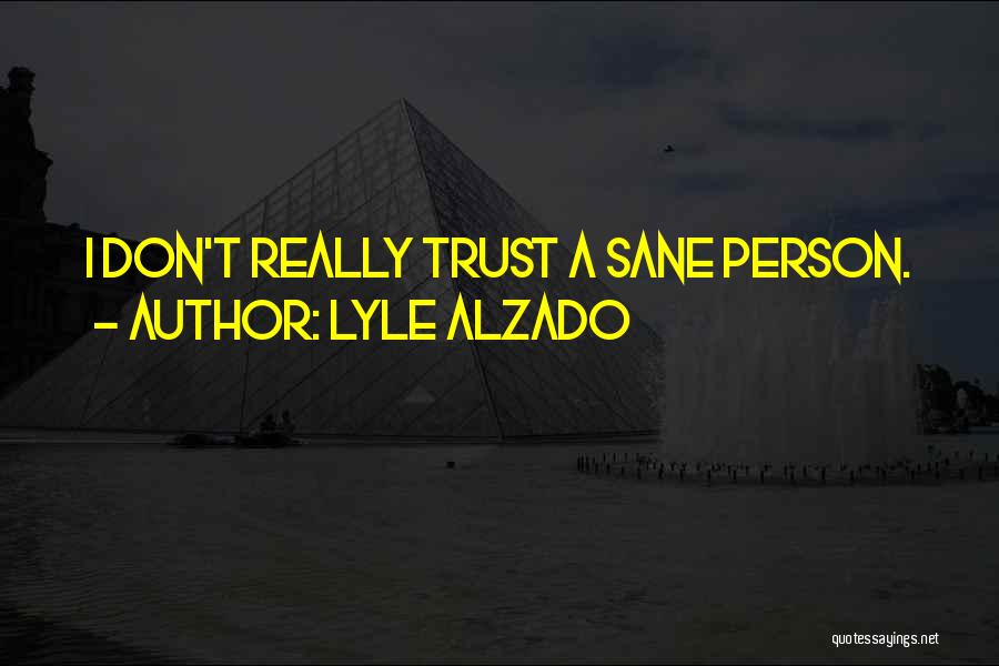 Lyle Alzado Quotes: I Don't Really Trust A Sane Person.