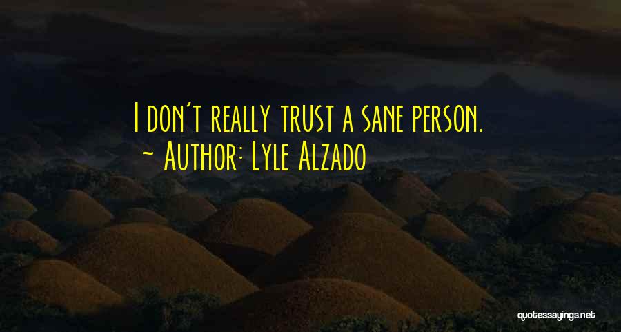 Lyle Alzado Quotes: I Don't Really Trust A Sane Person.