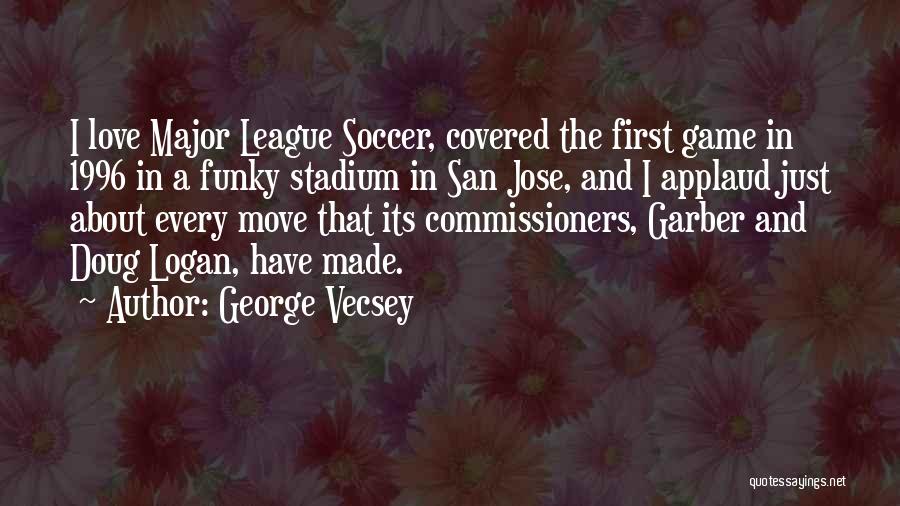George Vecsey Quotes: I Love Major League Soccer, Covered The First Game In 1996 In A Funky Stadium In San Jose, And I
