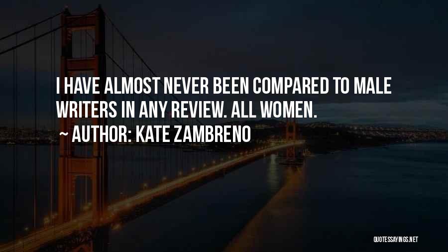 Kate Zambreno Quotes: I Have Almost Never Been Compared To Male Writers In Any Review. All Women.