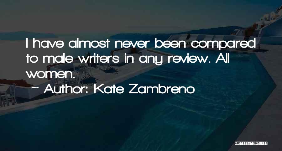 Kate Zambreno Quotes: I Have Almost Never Been Compared To Male Writers In Any Review. All Women.