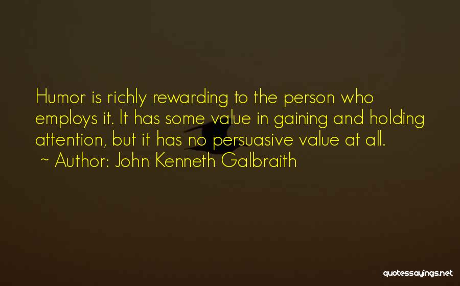John Kenneth Galbraith Quotes: Humor Is Richly Rewarding To The Person Who Employs It. It Has Some Value In Gaining And Holding Attention, But