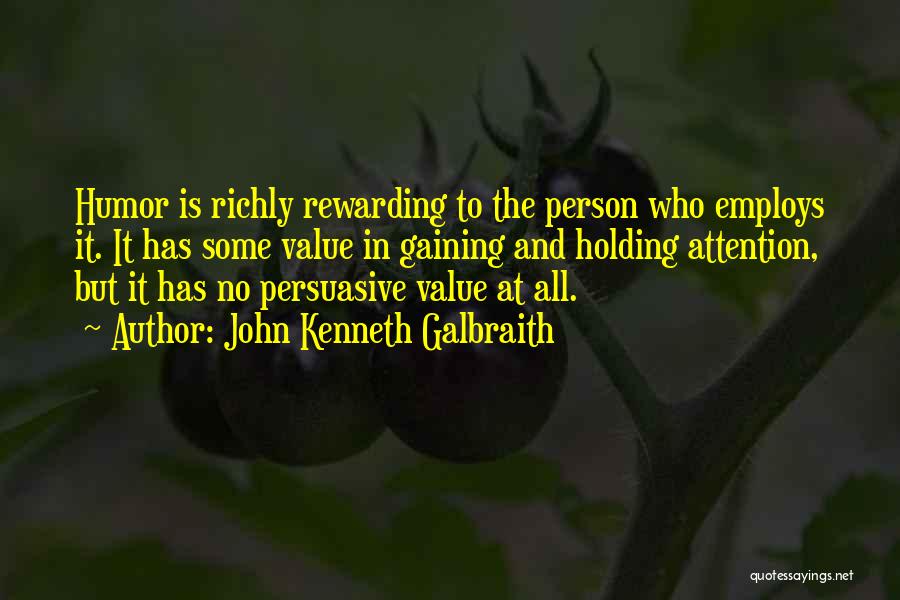 John Kenneth Galbraith Quotes: Humor Is Richly Rewarding To The Person Who Employs It. It Has Some Value In Gaining And Holding Attention, But