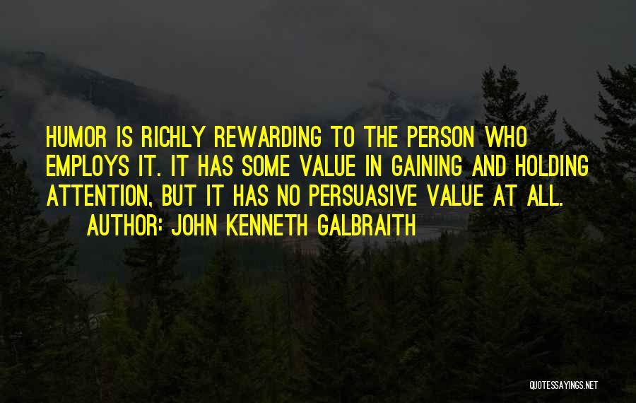 John Kenneth Galbraith Quotes: Humor Is Richly Rewarding To The Person Who Employs It. It Has Some Value In Gaining And Holding Attention, But