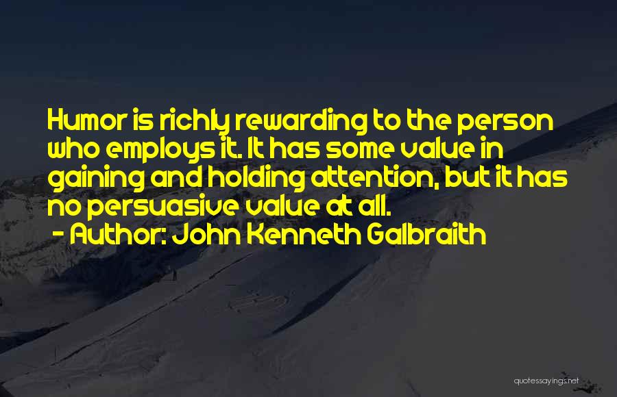 John Kenneth Galbraith Quotes: Humor Is Richly Rewarding To The Person Who Employs It. It Has Some Value In Gaining And Holding Attention, But