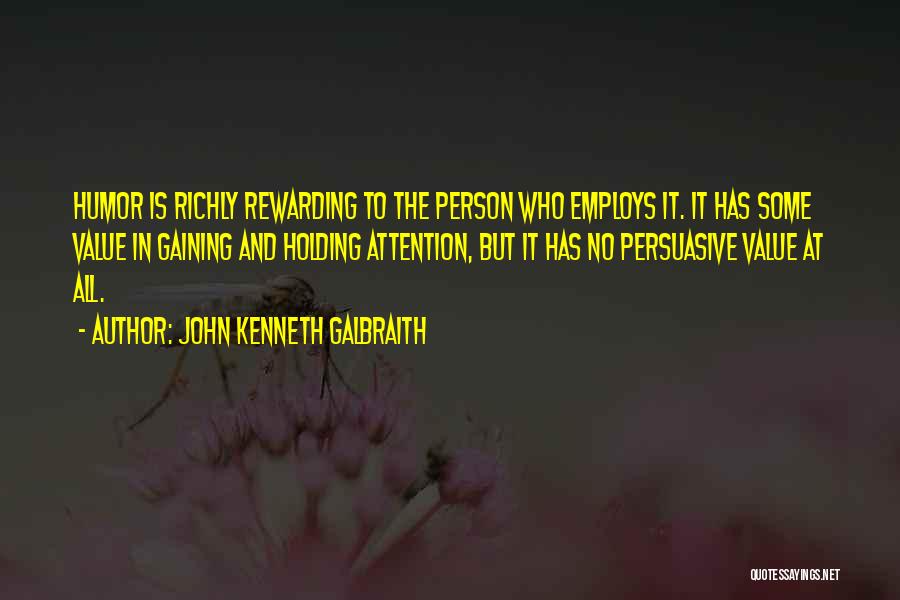 John Kenneth Galbraith Quotes: Humor Is Richly Rewarding To The Person Who Employs It. It Has Some Value In Gaining And Holding Attention, But