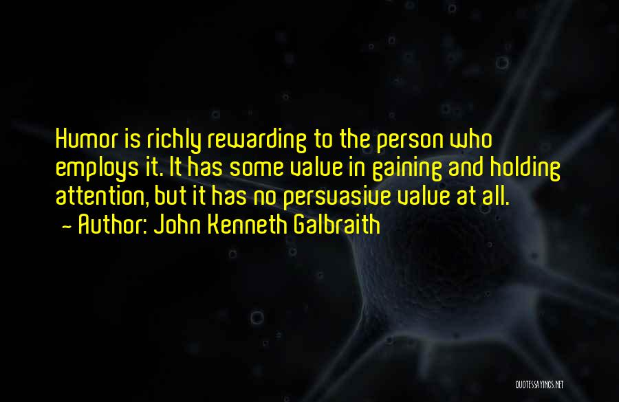 John Kenneth Galbraith Quotes: Humor Is Richly Rewarding To The Person Who Employs It. It Has Some Value In Gaining And Holding Attention, But