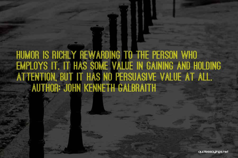 John Kenneth Galbraith Quotes: Humor Is Richly Rewarding To The Person Who Employs It. It Has Some Value In Gaining And Holding Attention, But