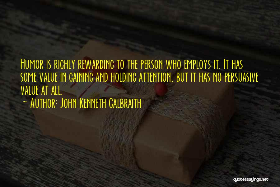 John Kenneth Galbraith Quotes: Humor Is Richly Rewarding To The Person Who Employs It. It Has Some Value In Gaining And Holding Attention, But