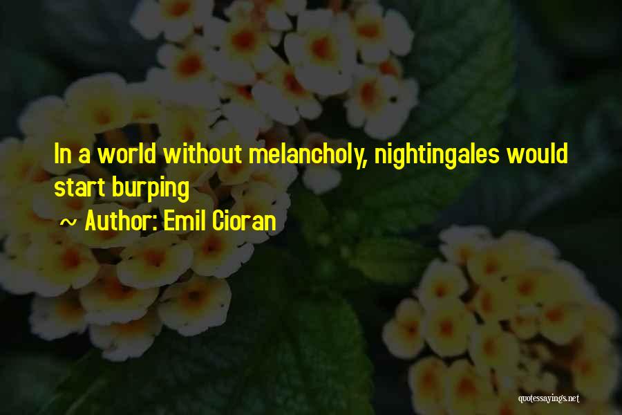 Emil Cioran Quotes: In A World Without Melancholy, Nightingales Would Start Burping