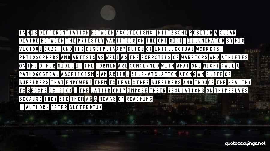 Peter Sloterdijk Quotes: In His Differentiation Between Asceticisms, Nietzsche Posited A Clear Divide Between The Priestly Varieties On The One Side, Illuminated By