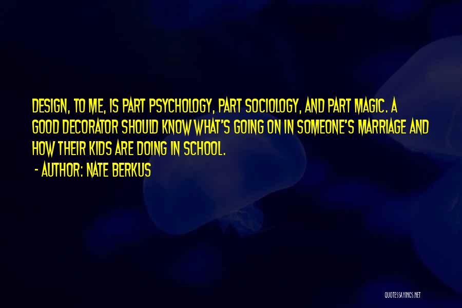 Nate Berkus Quotes: Design, To Me, Is Part Psychology, Part Sociology, And Part Magic. A Good Decorator Should Know What's Going On In
