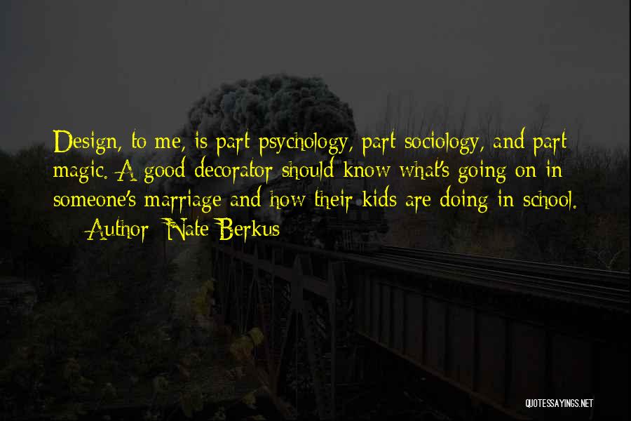 Nate Berkus Quotes: Design, To Me, Is Part Psychology, Part Sociology, And Part Magic. A Good Decorator Should Know What's Going On In