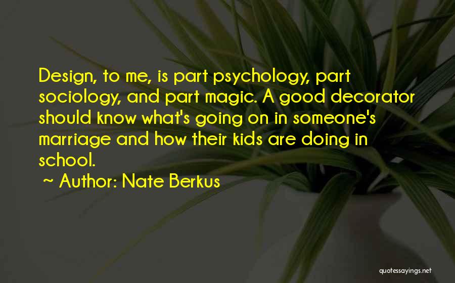 Nate Berkus Quotes: Design, To Me, Is Part Psychology, Part Sociology, And Part Magic. A Good Decorator Should Know What's Going On In