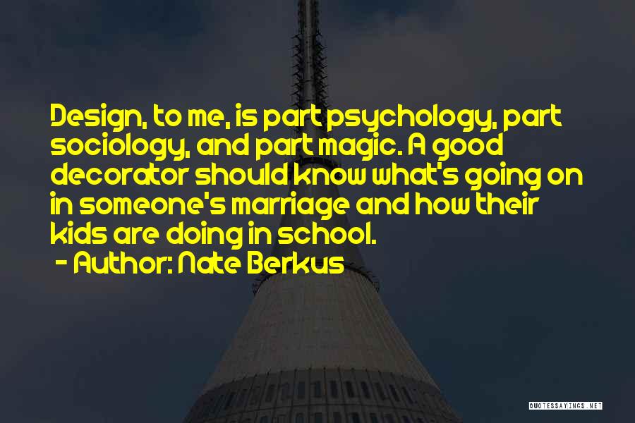 Nate Berkus Quotes: Design, To Me, Is Part Psychology, Part Sociology, And Part Magic. A Good Decorator Should Know What's Going On In