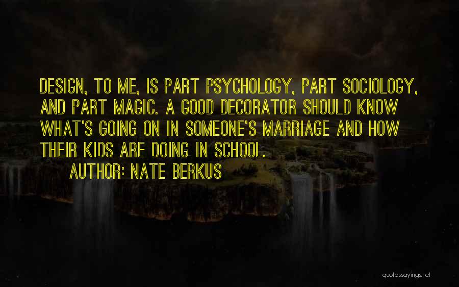 Nate Berkus Quotes: Design, To Me, Is Part Psychology, Part Sociology, And Part Magic. A Good Decorator Should Know What's Going On In