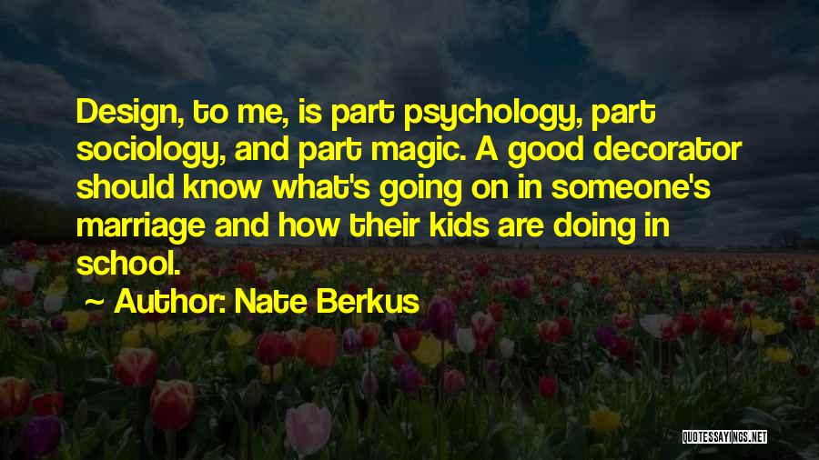 Nate Berkus Quotes: Design, To Me, Is Part Psychology, Part Sociology, And Part Magic. A Good Decorator Should Know What's Going On In