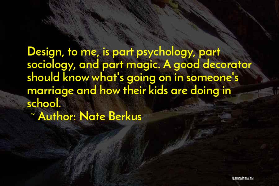 Nate Berkus Quotes: Design, To Me, Is Part Psychology, Part Sociology, And Part Magic. A Good Decorator Should Know What's Going On In