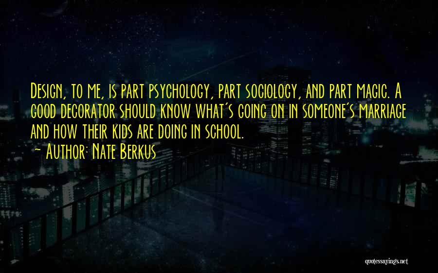 Nate Berkus Quotes: Design, To Me, Is Part Psychology, Part Sociology, And Part Magic. A Good Decorator Should Know What's Going On In
