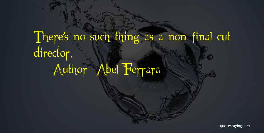 Abel Ferrara Quotes: There's No Such Thing As A Non-final Cut Director.