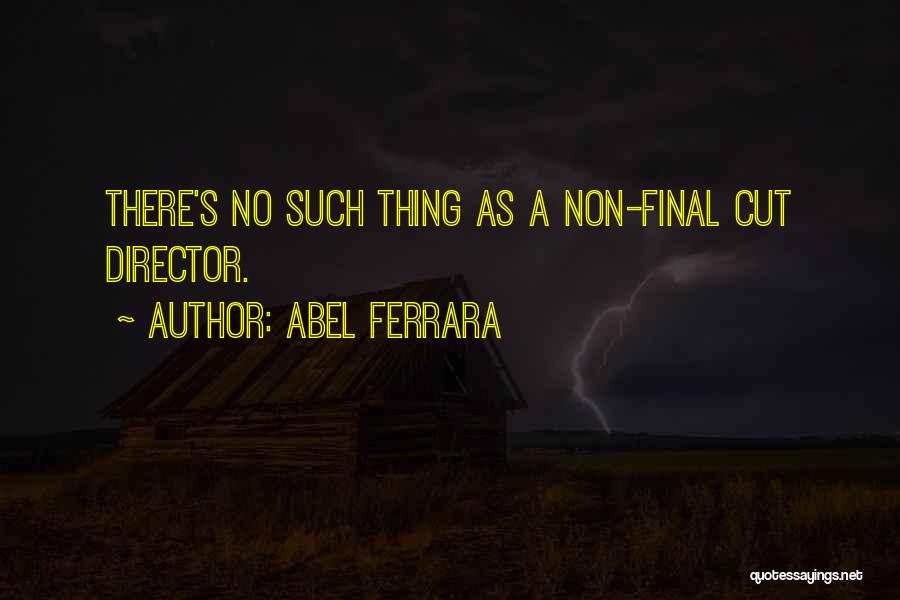 Abel Ferrara Quotes: There's No Such Thing As A Non-final Cut Director.