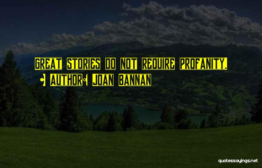 Joan Bannan Quotes: Great Stories Do Not Require Profanity.