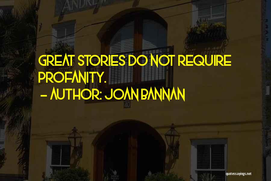 Joan Bannan Quotes: Great Stories Do Not Require Profanity.