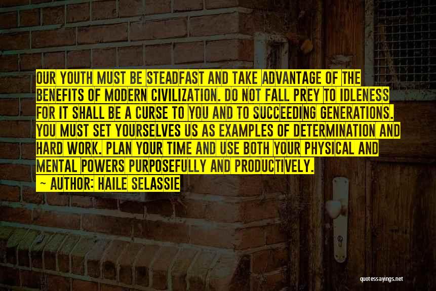 Haile Selassie Quotes: Our Youth Must Be Steadfast And Take Advantage Of The Benefits Of Modern Civilization. Do Not Fall Prey To Idleness