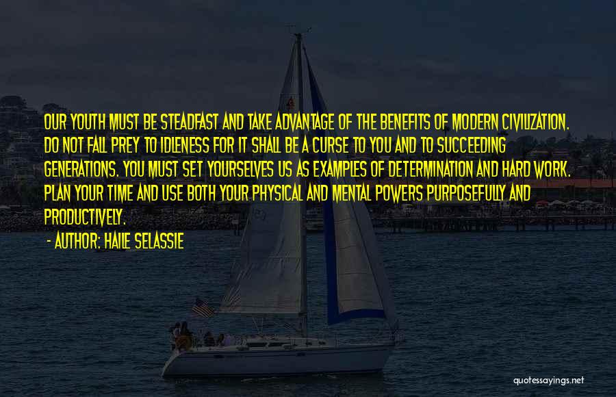 Haile Selassie Quotes: Our Youth Must Be Steadfast And Take Advantage Of The Benefits Of Modern Civilization. Do Not Fall Prey To Idleness