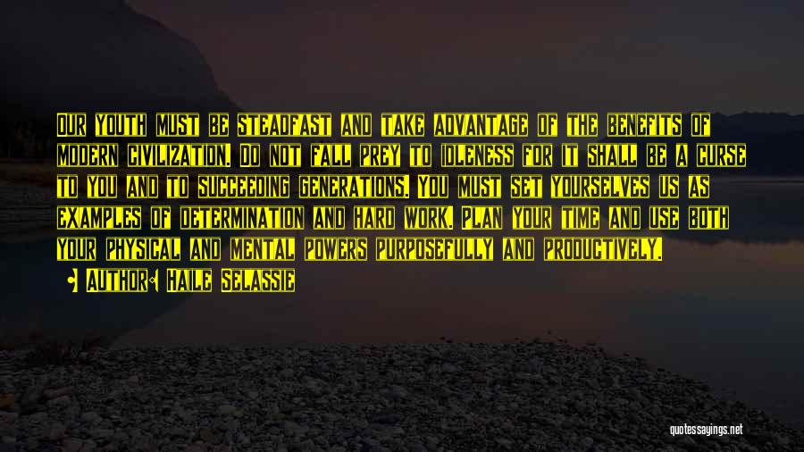 Haile Selassie Quotes: Our Youth Must Be Steadfast And Take Advantage Of The Benefits Of Modern Civilization. Do Not Fall Prey To Idleness