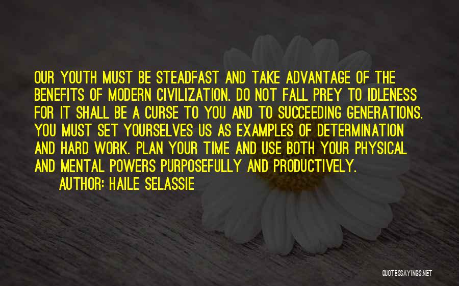 Haile Selassie Quotes: Our Youth Must Be Steadfast And Take Advantage Of The Benefits Of Modern Civilization. Do Not Fall Prey To Idleness