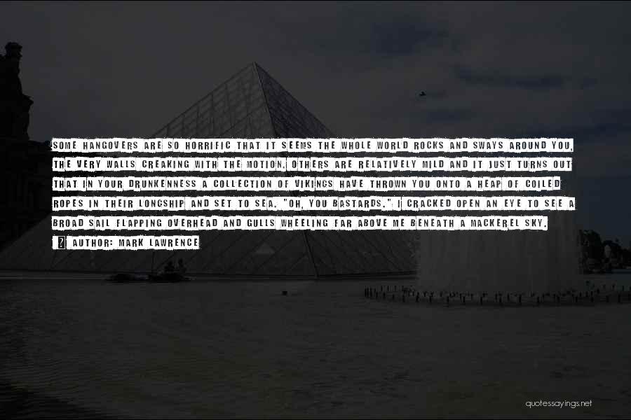 Mark Lawrence Quotes: Some Hangovers Are So Horrific That It Seems The Whole World Rocks And Sways Around You, The Very Walls Creaking