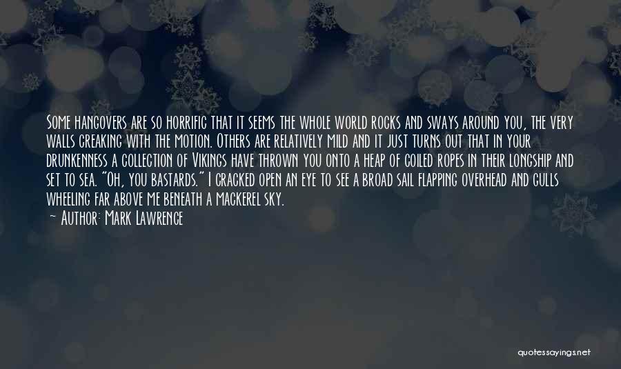 Mark Lawrence Quotes: Some Hangovers Are So Horrific That It Seems The Whole World Rocks And Sways Around You, The Very Walls Creaking